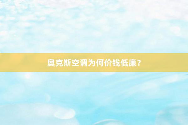 奥克斯空调为何价钱低廉？